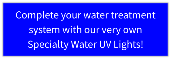 Complete your water treatment system with our very own Specialty Water UV Lights!